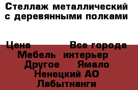 Стеллаж металлический с деревянными полками › Цена ­ 4 500 - Все города Мебель, интерьер » Другое   . Ямало-Ненецкий АО,Лабытнанги г.